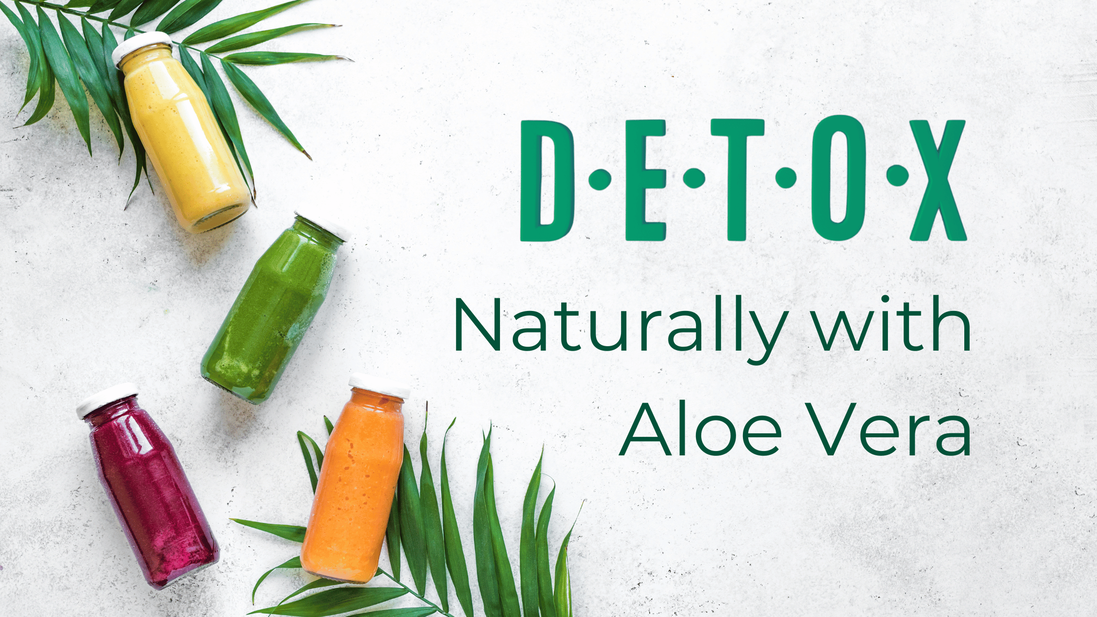 Detoxify Your Body Naturally with Aloe Vera Juice