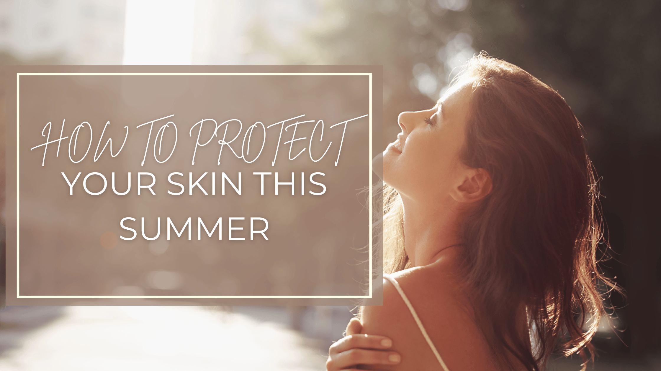 Beat the Heat: Skincare Strategies to Stay Radiant and Protected This Summer